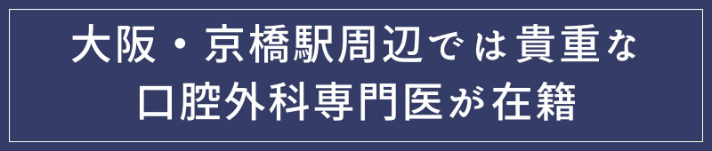 大阪・京橋駅周辺では貴重な口腔外科専門医が在籍